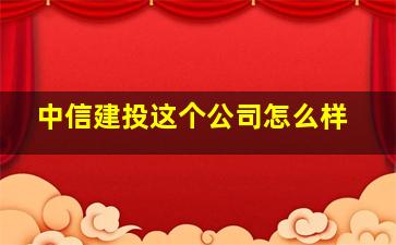 中信建投这个公司怎么样