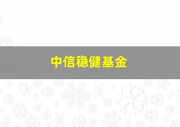 中信稳健基金