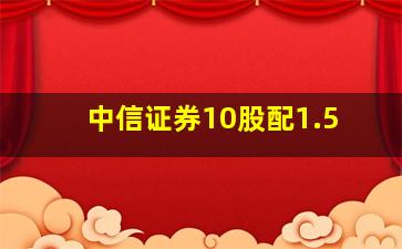 中信证券10股配1.5