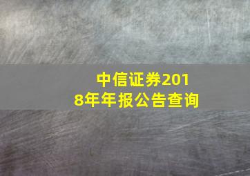 中信证券2018年年报公告查询