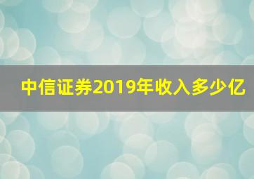 中信证券2019年收入多少亿