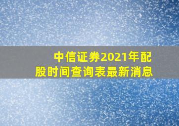 中信证券2021年配股时间查询表最新消息