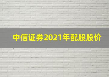 中信证券2021年配股股价