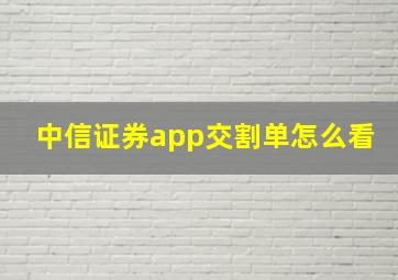 中信证券app交割单怎么看