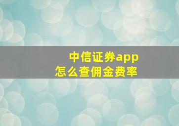 中信证券app怎么查佣金费率