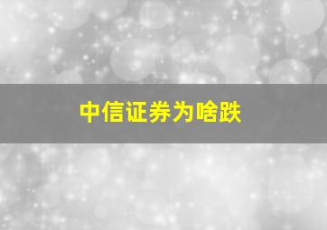 中信证券为啥跌