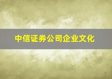 中信证券公司企业文化