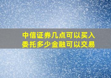 中信证券几点可以买入委托多少金融可以交易