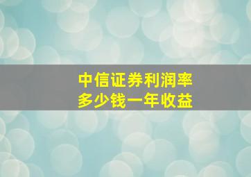 中信证券利润率多少钱一年收益