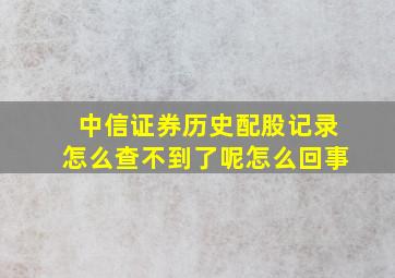 中信证券历史配股记录怎么查不到了呢怎么回事