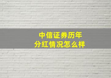 中信证券历年分红情况怎么样