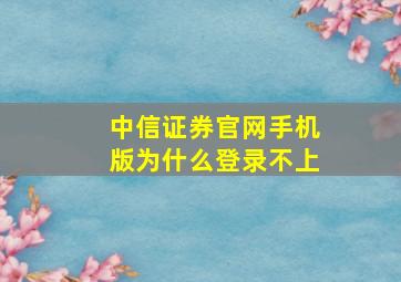 中信证券官网手机版为什么登录不上