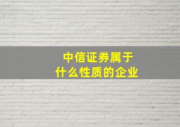 中信证券属于什么性质的企业