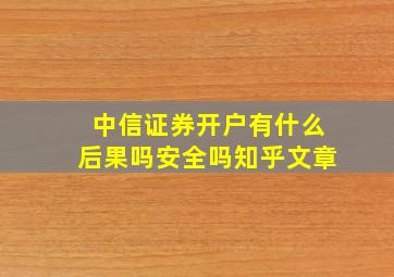 中信证券开户有什么后果吗安全吗知乎文章