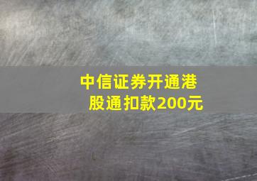 中信证券开通港股通扣款200元