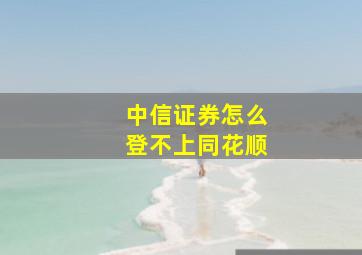 中信证券怎么登不上同花顺