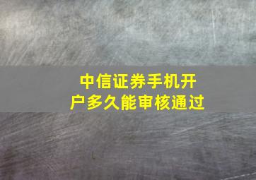 中信证券手机开户多久能审核通过