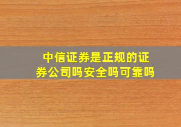 中信证券是正规的证券公司吗安全吗可靠吗