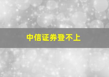 中信证券登不上