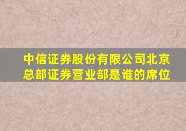 中信证券股份有限公司北京总部证券营业部是谁的席位