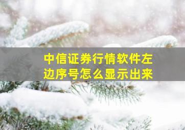 中信证券行情软件左边序号怎么显示出来