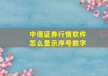 中信证券行情软件怎么显示序号数字