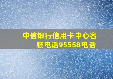 中信银行信用卡中心客服电话95558电话