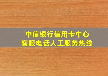 中信银行信用卡中心客服电话人工服务热线