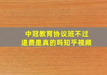 中冠教育协议班不过退费是真的吗知乎视频