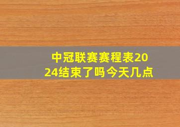 中冠联赛赛程表2024结束了吗今天几点