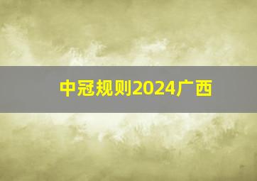 中冠规则2024广西