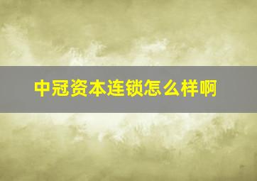 中冠资本连锁怎么样啊