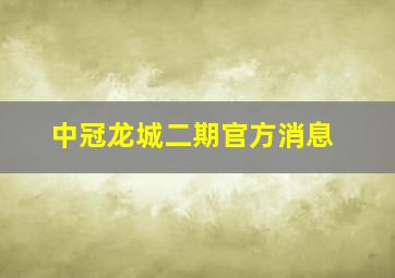 中冠龙城二期官方消息