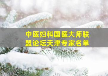 中医妇科国医大师联盟论坛天津专家名单