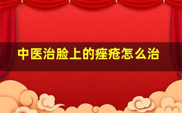 中医治脸上的痤疮怎么治