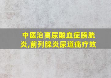 中医治高尿酸血症膀胱炎,前列腺炎尿道痛疗效