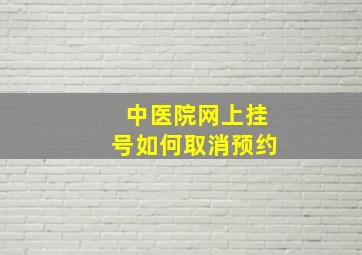 中医院网上挂号如何取消预约