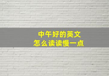 中午好的英文怎么读读慢一点