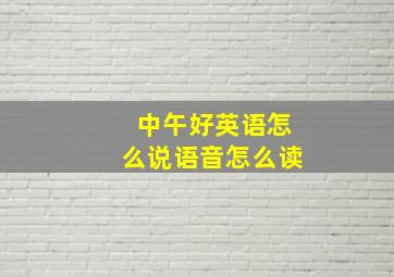 中午好英语怎么说语音怎么读