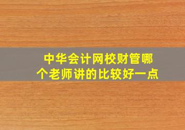 中华会计网校财管哪个老师讲的比较好一点