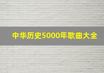 中华历史5000年歌曲大全