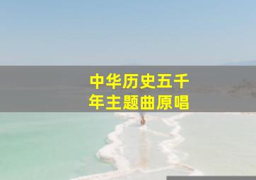 中华历史五千年主题曲原唱