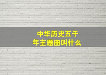 中华历史五千年主题曲叫什么