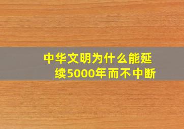 中华文明为什么能延续5000年而不中断