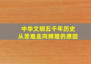 中华文明五千年历史从苦难走向辉煌的原因