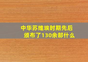 中华苏维埃时期先后颁布了130余部什么