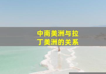 中南美洲与拉丁美洲的关系