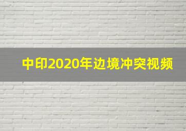 中印2020年边境冲突视频