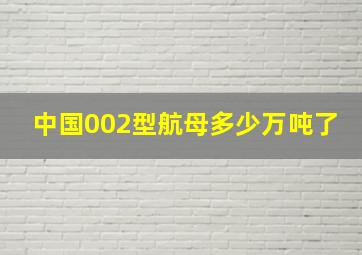 中国002型航母多少万吨了