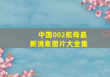 中国002航母最新消息图片大全集